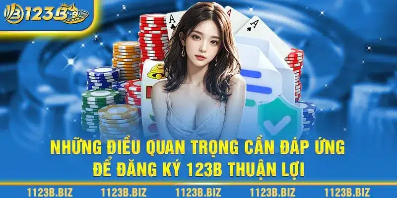 Những điều quan trọng cần đáp ứng để đăng ký 123B thuận lợi