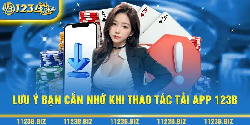 Lưu ý bạn cần nhớ khi thao tác tải app 123B